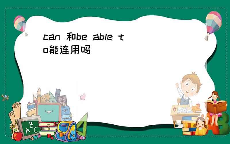 can 和be able to能连用吗