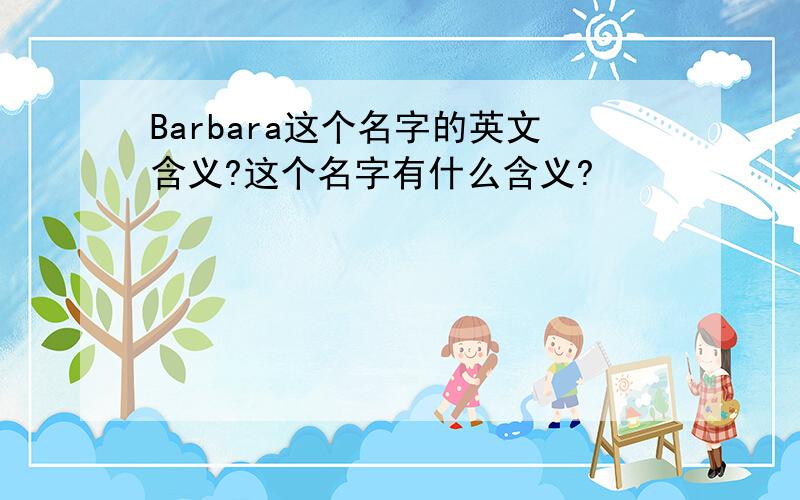 Barbara这个名字的英文含义?这个名字有什么含义?
