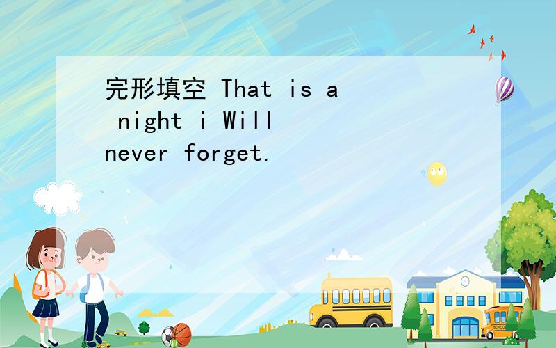 完形填空 That is a night i Will never forget.