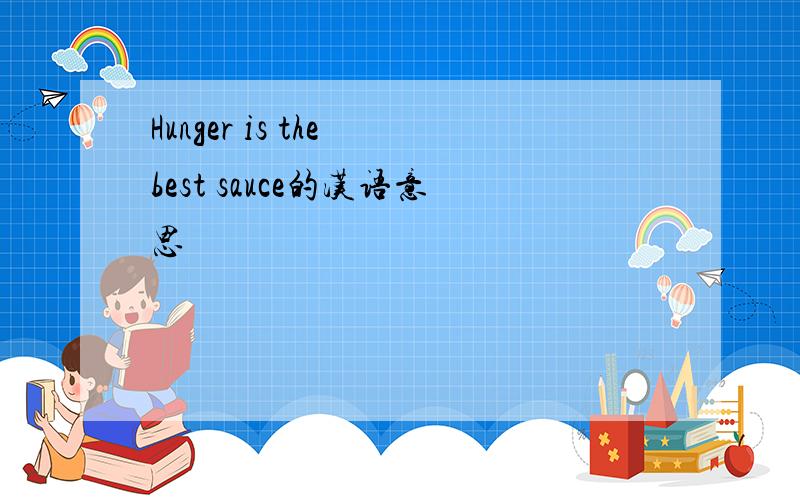 Hunger is the best sauce的汉语意思