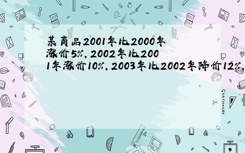 某商品2001年比2000年涨价5％,2002年比2001年涨价10％,2003年比2002年降价12％,2003年比2000年上涨百分之几?
