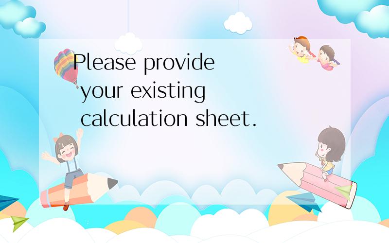 Please provide your existing calculation sheet.
