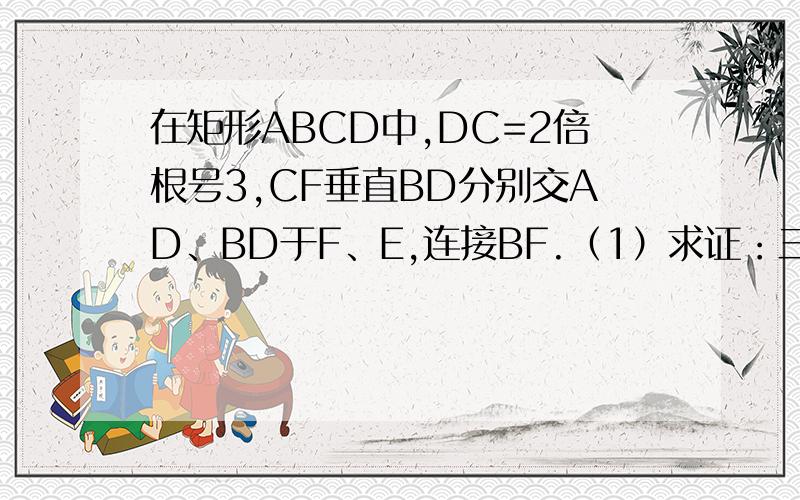 在矩形ABCD中,DC=2倍根号3,CF垂直BD分别交AD、BD于F、E,连接BF.（1）求证：三角形DEC相似于三角形FDC（2）当F为AD的中点时,求sin角FBD的值及BC的长度