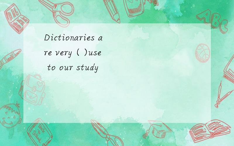 Dictionaries are very ( )use to our study