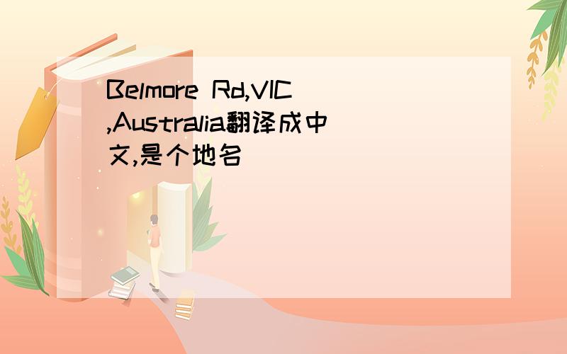 Belmore Rd,VIC,Australia翻译成中文,是个地名