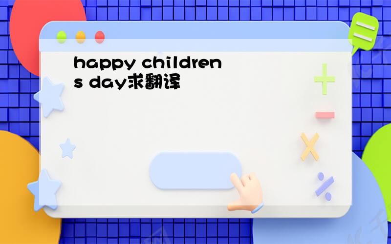 happy childrens day求翻译