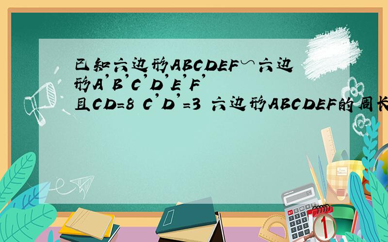 已知六边形ABCDEF∽六边形A'B'C'D'E'F' 且CD=8 C'D'=3 六边形ABCDEF的周长40 面积24 求A'B'C'D'E'F'面积