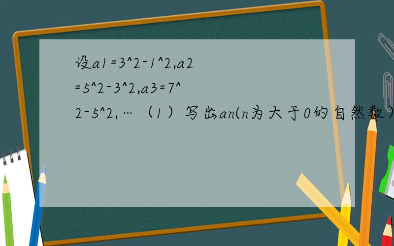 设a1=3^2-1^2,a2=5^2-3^2,a3=7^2-5^2,…（1）写出an(n为大于0的自然数）的表达式；（2）探究an是否为8的倍数,并用文字语言表述你所得到的结论；（3）若一个数的算数平方根是一个自然数,则这个数是