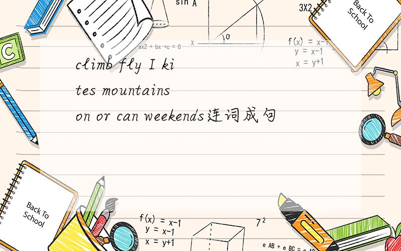 climb fly I kites mountains on or can weekends连词成句
