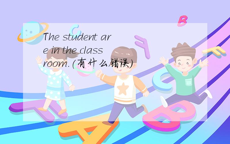 The student are in the classroom.(有什么错误）