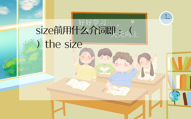 size前用什么介词即：（ ）the size