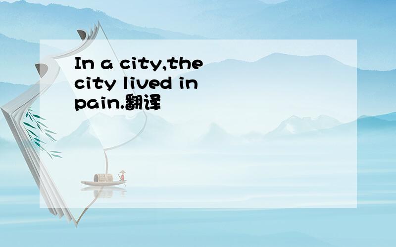 In a city,the city lived in pain.翻译
