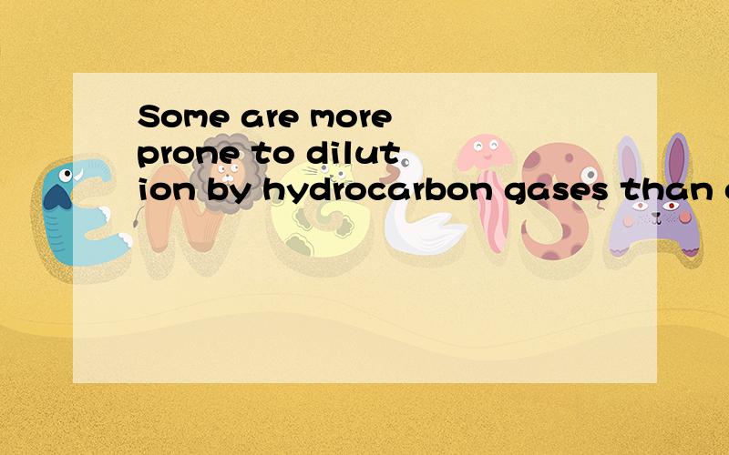 Some are more prone to dilution by hydrocarbon gases than othersSome are more prone to dilution by hydrocarbon gases than others.