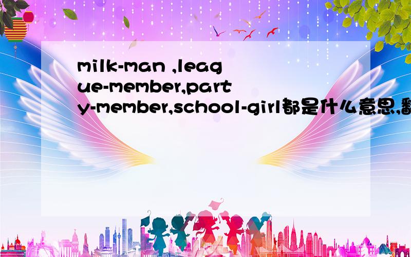 milk-man ,league-member,party-member,school-girl都是什么意思,翻译,