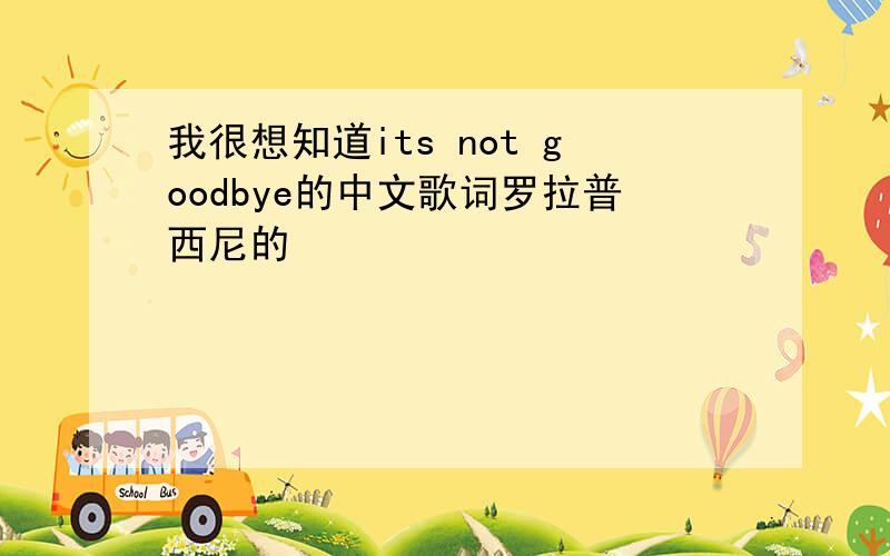 我很想知道its not goodbye的中文歌词罗拉普西尼的