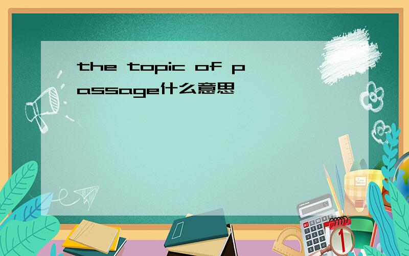 the topic of passage什么意思