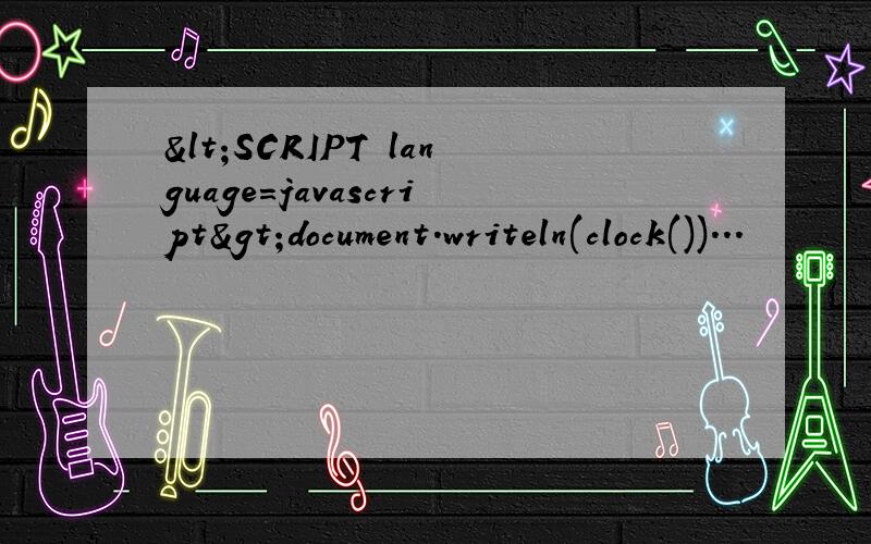<SCRIPT language=javascript>document.writeln(clock())...