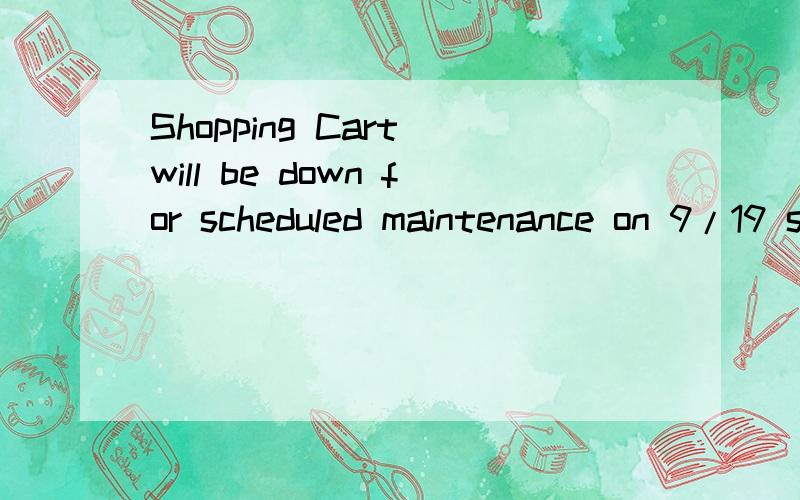 Shopping Cart will be down for scheduled maintenance on 9/19 starting at 06:00 AM MDT.The systemsShopping Cart will be down for scheduled maintenance on 9/19 starting at 06:00 AM MDT.The systems should be available again in 30 minutes.We apologize fo