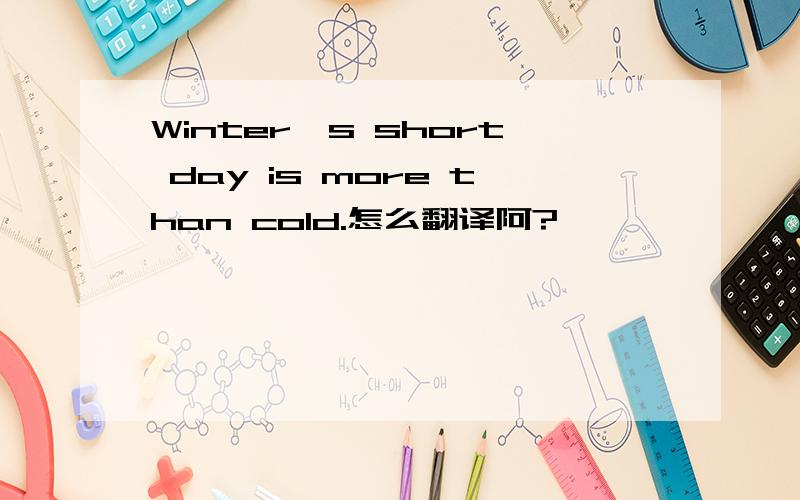 Winter's short day is more than cold.怎么翻译阿?