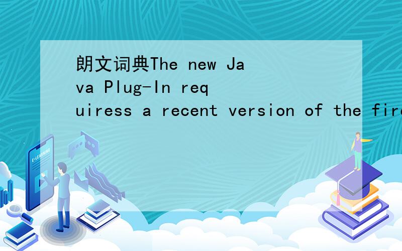 朗文词典The new Java Plug-In requiress a recent version of the firefox browser(Firefox3 or later)启动朗文词典的时候出现：“The new Java Plug-In requiress a recent version of the firefox browser(Firefox3 or later)按确定后可以进
