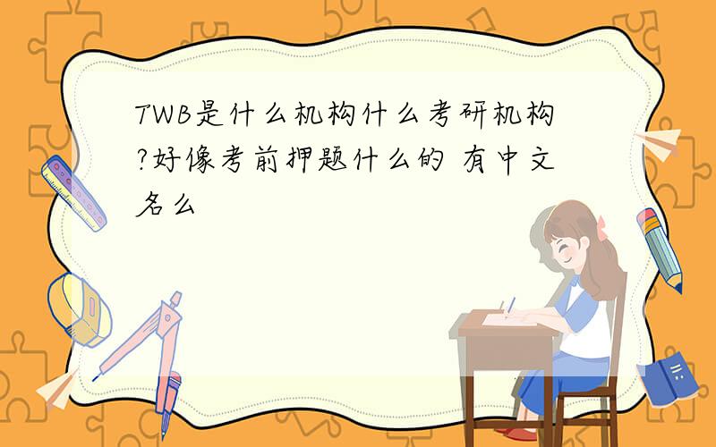 TWB是什么机构什么考研机构?好像考前押题什么的 有中文名么
