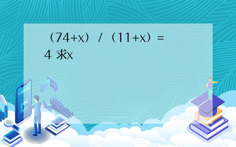 （74+x）／（11+x）=4 求x