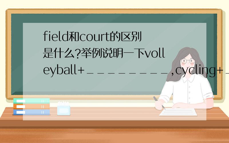 field和court的区别是什么?举例说明一下volleyball+________,cycling+________