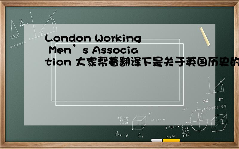 London Working Men’s Association 大家帮着翻译下是关于英国历史的