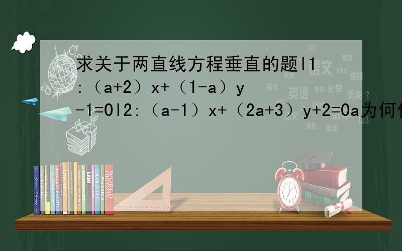 求关于两直线方程垂直的题l1:（a+2）x+（1-a）y-1=0l2:（a-1）x+（2a+3）y+2=0a为何值l1⊥l2