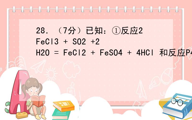 28．（7分）已知：①反应2FeCl3 + SO2 +2H2O = FeCl2 + FeSO4 + 4HCl 和反应P4 + 5O2 = 2P2O5 一样,都属于氧化还原反应；②离子方程式H+ +OH- =H2O 一般可用来表示强酸和强碱发生中和反应的实质（生成的盐为