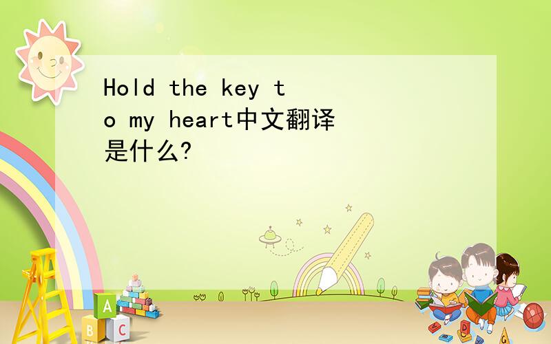 Hold the key to my heart中文翻译是什么?