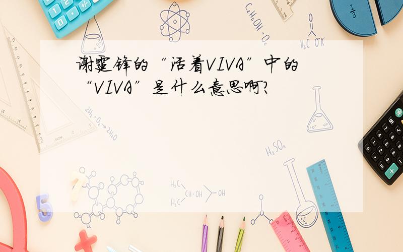 谢霆锋的“活着VIVA”中的“VIVA”是什么意思啊?