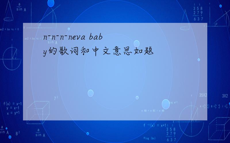 n-n-n-neva baby的歌词和中文意思如题