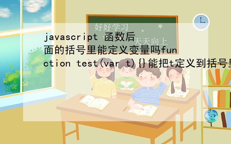 javascript 函数后面的括号里能定义变量吗function test(var t){}能把t定义到括号里吗?