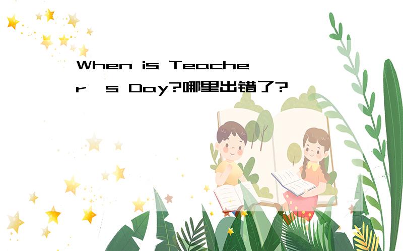 When is Teacher's Day?哪里出错了?
