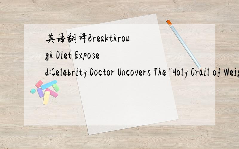 英语翻译Breakthrough Diet Exposed:Celebrity Doctor Uncovers The 