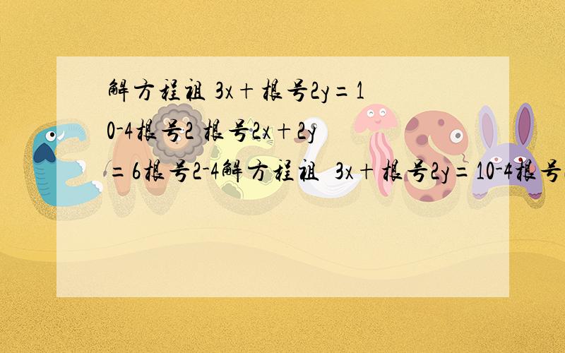 解方程祖 3x+根号2y=10-4根号2 根号2x+2y=6根号2-4解方程祖  3x+根号2y=10-4根号2                 根号2x+2y=6根号2-4        （x,y）在根号外