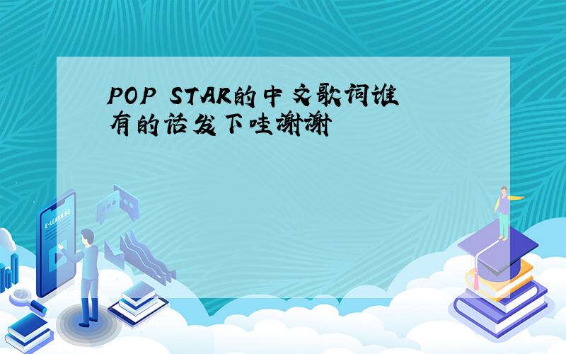 POP STAR的中文歌词谁有的话发下哇谢谢暸