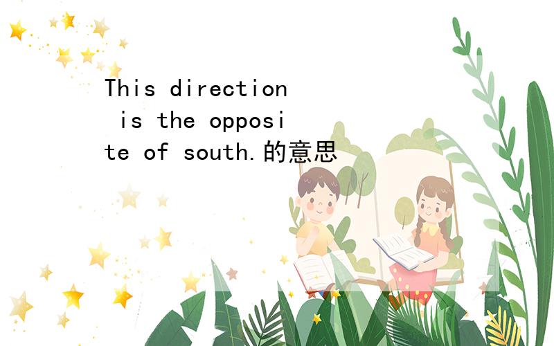 This direction is the opposite of south.的意思