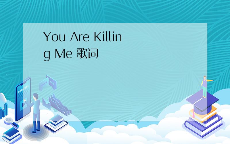 You Are Killing Me 歌词
