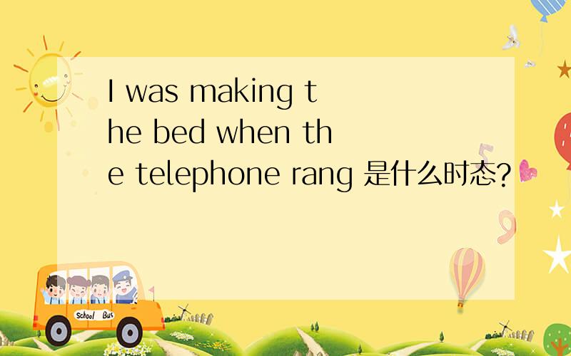 I was making the bed when the telephone rang 是什么时态?
