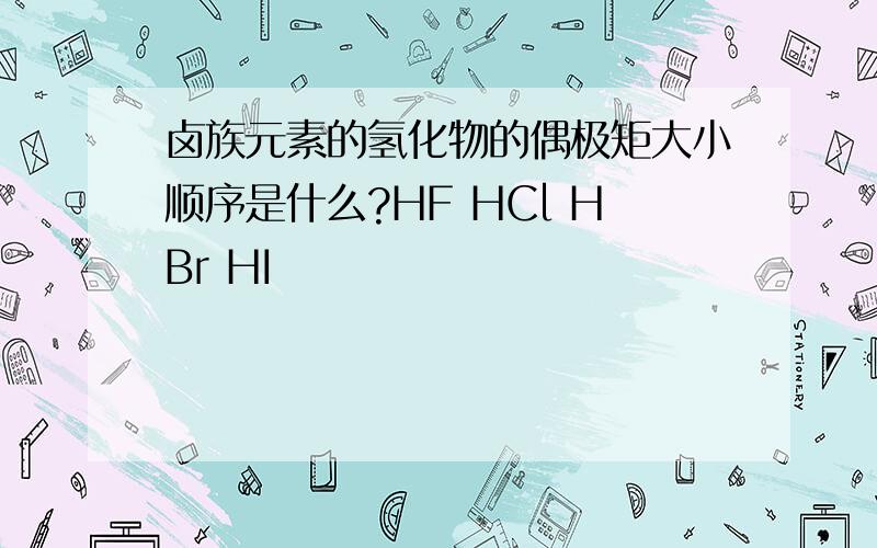 卤族元素的氢化物的偶极矩大小顺序是什么?HF HCl HBr HI