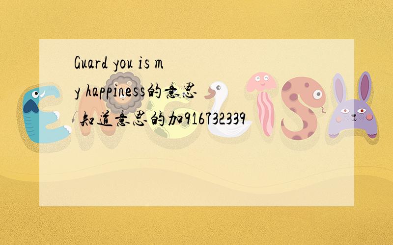 Guard you is my happiness的意思 知道意思的加916732339