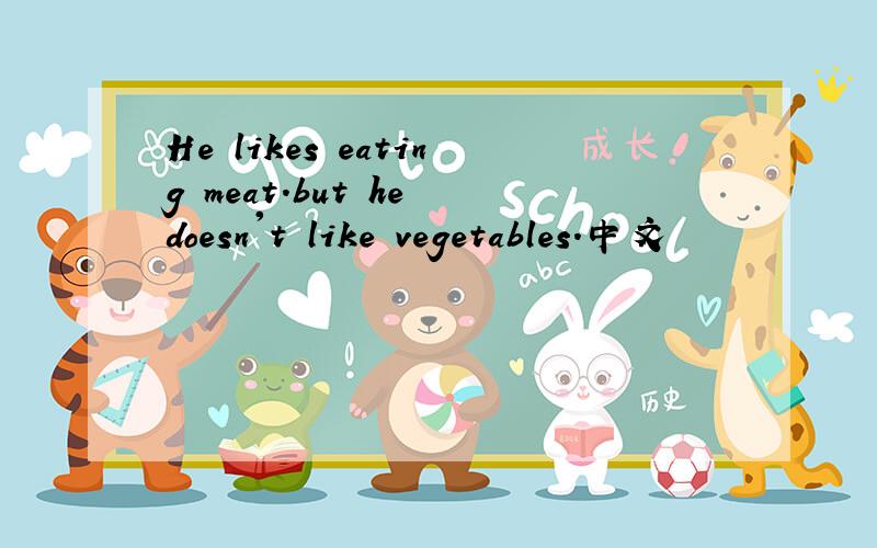 He likes eating meat.but he doesn't like vegetables.中文