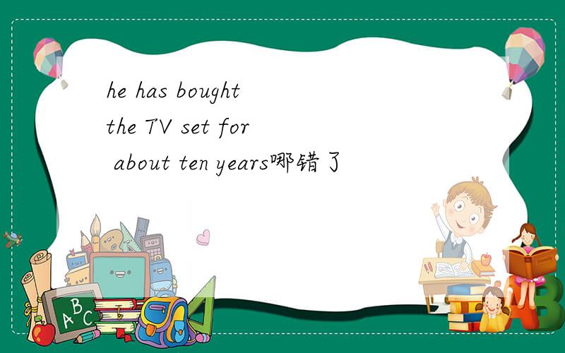 he has bought the TV set for about ten years哪错了