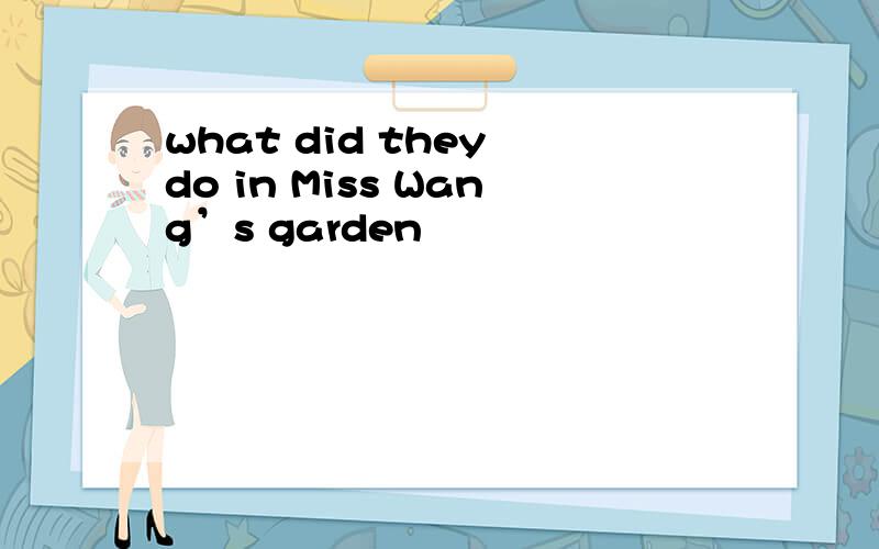 what did they do in Miss Wang’s garden