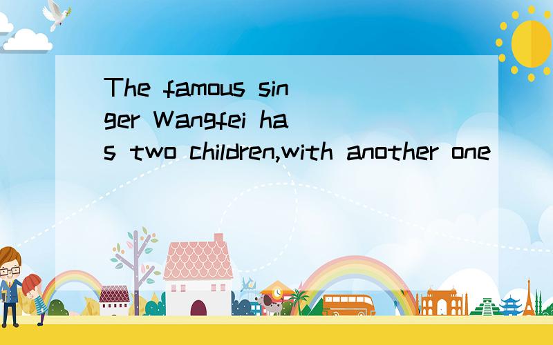 The famous singer Wangfei has two children,with another one ________．A.in the way B.in a way C.by the way D.on the way