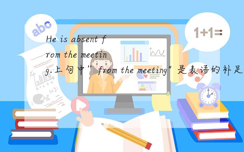 He is absent from the meeting.上句中”from the meeting