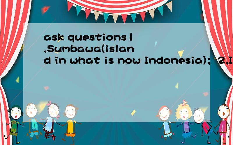 ask questions1,Sumbawa(island in what is now Indonesia)；2,Island in what is now part of Indonesia这两句话中what是什么意思,在句中起什么作用?