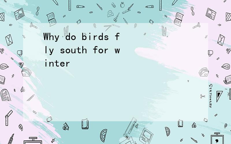 Why do birds fly south for winter